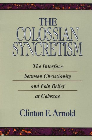 The Colossian Syncretism: The Ibterface Between Christianity and Folk Belief at Colossae