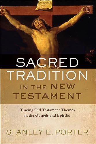 Sacred Tradition in the New Testament : Tracing Old Testament Themes in the Gospels and Epistles