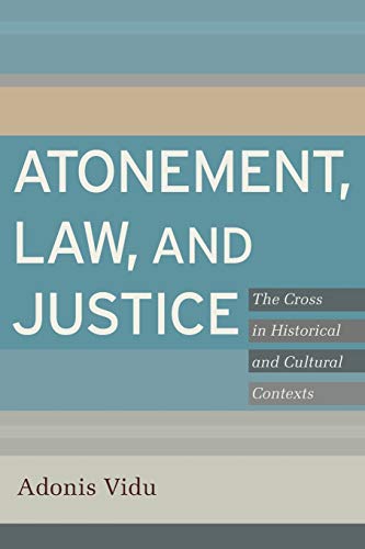 Atonement, Law, and Justice: The Cross in Historical and Cultural Contexts
Atonement, Law, and Justice: The Cross in Historical and Cultural Contexts