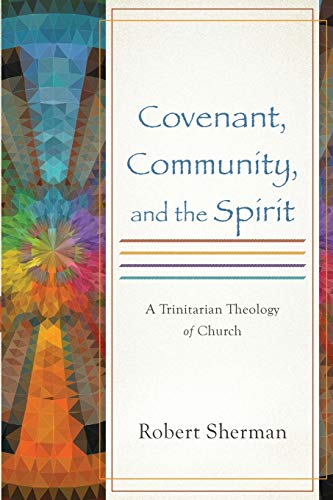 Covenant, Community, and the Spirit: A Trinitarian Theology of Church
Covenant, Community, and the Spirit: A Trinitarian Theology of Church