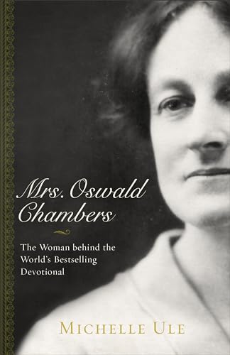 Mrs. Oswald Chambers : The Woman Behind the World's Bestselling Devotional