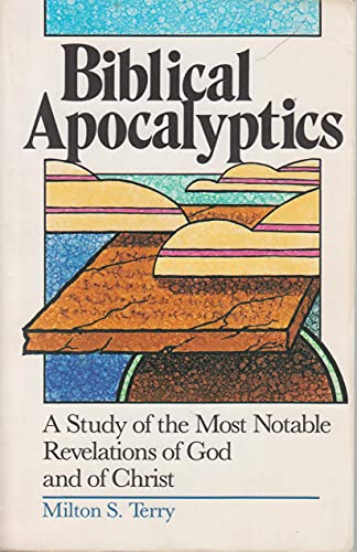 Biblical Apocalyptics: A Study of Most Notable Revelations of God and of Christ