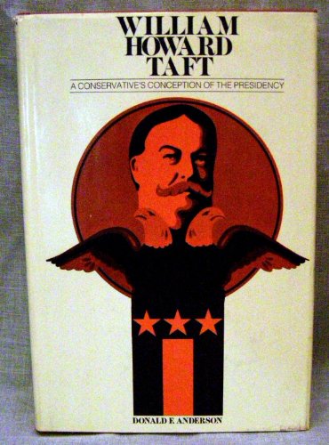 William Howard Taft: A Conservative's Conception of the Presidency
William Howard Taft: A Conservative's Conception of the Presidency