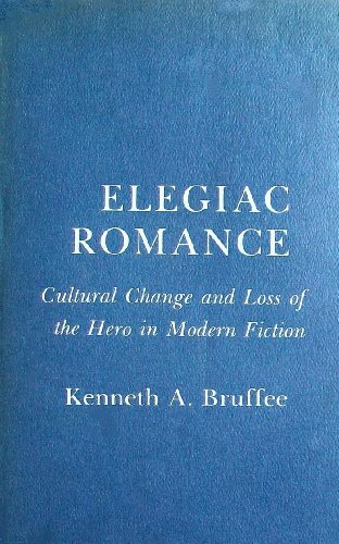 ELEGIAC ROMANCE: Cultural Change and Loss of the Hero in Modern Fiction