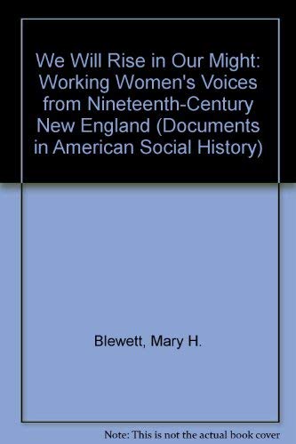 We Will Rise in Our Might: Workingwomen's Voice from Nineteenth Century NewEngland.