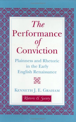 The Performance of Conviction: Plainness and Rhetoric in the Early English Renaissance (Rhetoric & Society Series)
The Performance of Conviction: Plainness and Rhetoric in the Early English Renaissance (Rhetoric & Society Series)