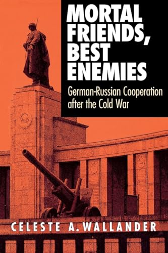 Mortal Friends, Best Enemies: German-Russian Cooperation after the Cold War (Cornell Studies in S...