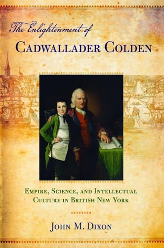 The Enlightenment of Cadwallader Colden Empire, Science, and Intellectual Culture in British New York
The Enlightenment of Cadwallader Colden Empire, Science, and Intellectual Culture in British New York