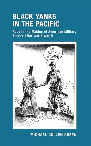 Black Yanks in the Pacific: Race in the Making of American Military Empire after World War II (Th...