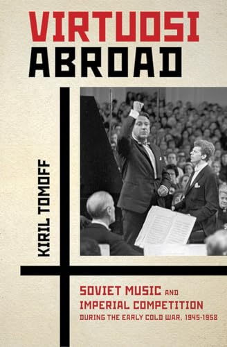 Virtuosi Abroad : Soviet Music and Imperial Competition During the Early Cold War 19451958
Virtuosi Abroad : Soviet Music and Imperial Competition During the Early Cold War 19451958