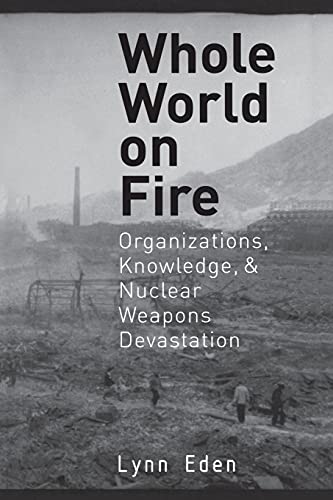 Whole World on Fire: Organizations, Knowledge, And Nuclear Weapons Devastation