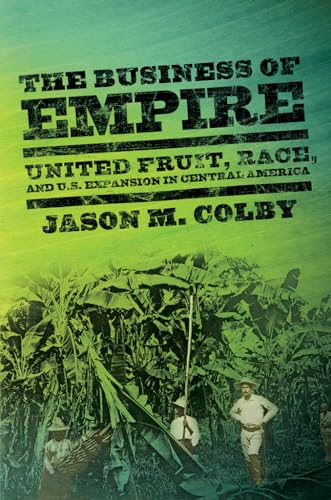 The Business of Empire: United Fruit, Race, and U.S. Expansion in Central America (The United States in the World)
The Business of Empire: United Fruit, Race, and U.S. Expansion in Central America (The United States in the World)