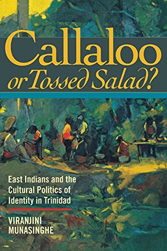 Callaloo or Tossed Salad: East Indians and the Cultural Politics of Identity in Trinidad
Callaloo or Tossed Salad: East Indians and the Cultural Politics of Identity in Trinidad