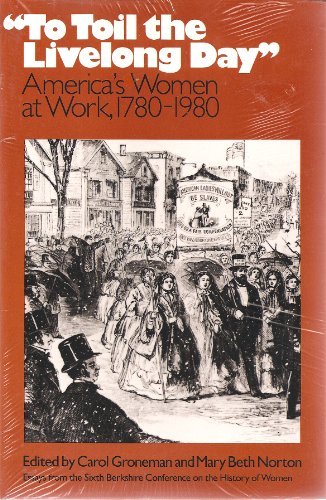 "To Toil The Livelong Day": America's Women At Work, 1780-1980; [Essays From The 6Th Berkshire Co...