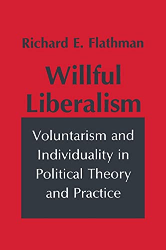 Willful Liberalism : Voluntarism & Individuality in Political Theory & Practice
