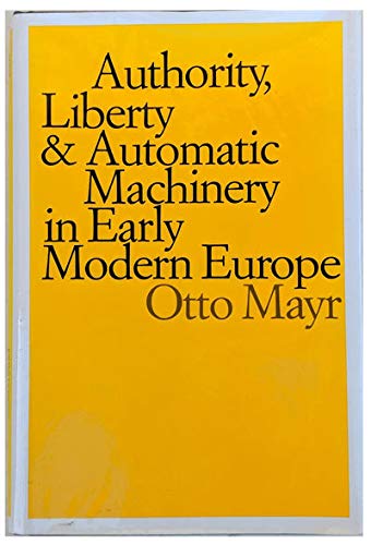 Authority, Liberty & Automatic Machinery in Early Modern Europe