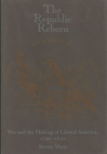 The Republic Reborn: War and the Making of Liberal America, 1790-1820