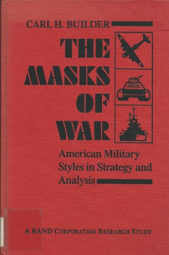 The Masks of War: American Military Styles in Strategy and Analysis