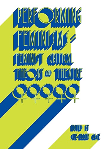 Performing Feminisms: Feminist Critical Theory and Theatre.