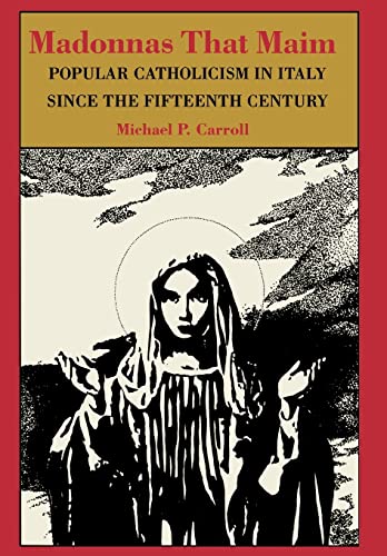 Madonnas That Maim: Popular Catholicism in Italy since the Fifteenth Century