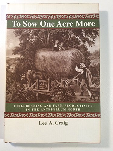 To Sow One Acre More: Childbearing and Farm Productivity in the Antebellum North (The Johns Hopki...