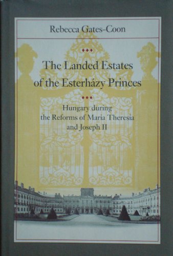 The Landed Estates of the Esterházy Princes: Hungary during the Reforms of Maria Theresia and Jos...