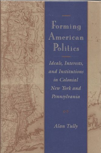 Forming American Politics: Ideals, Interests, and Institutions in Colonial New York and Pennsylvania
Forming American Politics: Ideals, Interests, and Institutions in Colonial New York and Pennsylvania