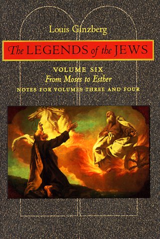 The Legends of the Jews: Volume Six From Moses to Esther (Notes From Volumes Three and Four)