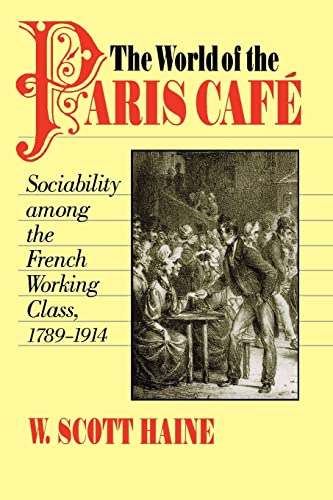 The World of the Paris Café: Sociability among the French Working Class, 1789-1914 (The Johns Hop...