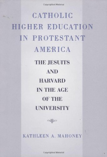 Catholic Higher Education in Protestant America: The Jesuits and Harvard in the Age of the University
Catholic Higher Education in Protestant America: The Jesuits and Harvard in the Age of the University