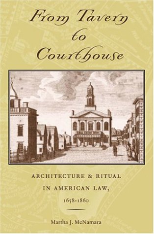 From Tavern to Courthouse: Architecture & Ritual in American Law, 1658-1860.