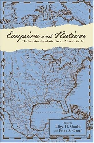Empire and Nation: The American Revolution in the Atlantic World (Anglo-America in the Transatlan...