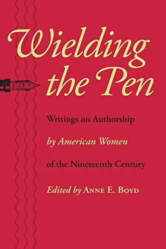 Wielding the Pen: Writings on Authorship by American Women of the Nineteenth Century
Wielding the Pen: Writings on Authorship by American Women of the Nineteenth Century