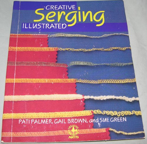 Creative Serging Illustrated: The Complete Handbook for Decorative Overlock Sewing