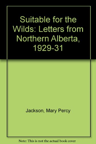 Suitable for the Wilds: Letters from Northern Alberta 1929-1931