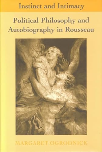 Instinct and Intimacy: Political Philosophy and Autobiography in Rousseau