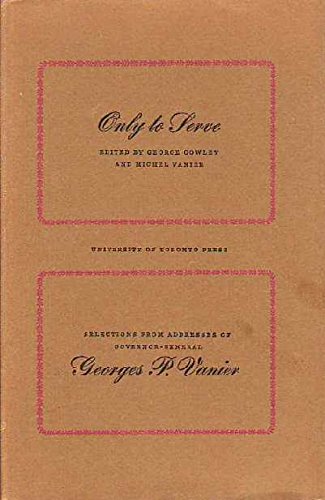 Only to serve; selections from addresses of Governor-General Georges P. Vanier