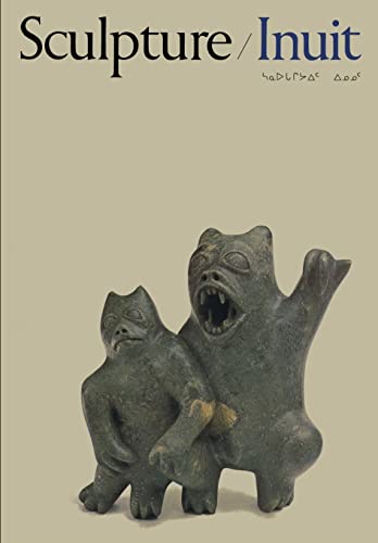 Sculpture/ Inuit--Sculpture of the Inuit: Masterworks of the Canadian Arctic