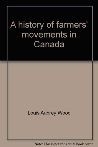 A History of Farmers' Movements in Canada ; The Origins and Development of Agrarian Protest 1872-...