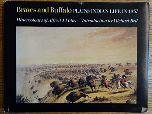 Braves and Buffalo Plains Indian Life in 1837 Water-colours of Alfred J. Miller with Descriptions...