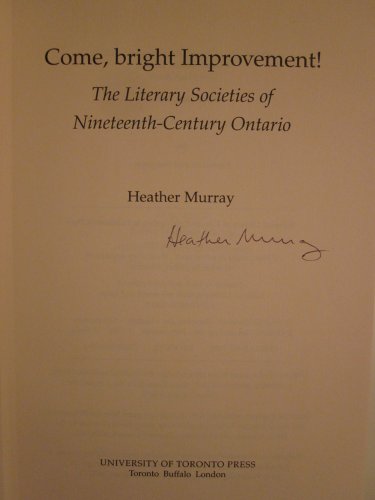 Come, bright Improvement!: The Literary Societies of Nineteenth-Century Ontario (Studies in Book ...