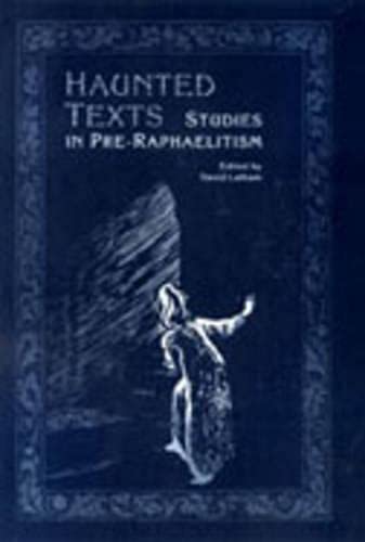 HAUNTED TEXTS: STUDIES IN PRE-RAPHAELITISM IN HONOUR OF WILLIAM E. FREDEMAN