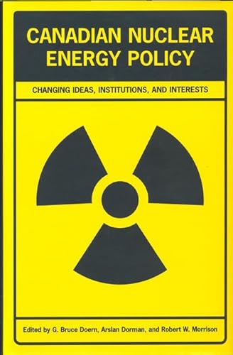 Canadian Nuclear Energy Policy: Changing Ideas, Institutions, and Interests
Canadian Nuclear Energy Policy: Changing Ideas, Institutions, and Interests