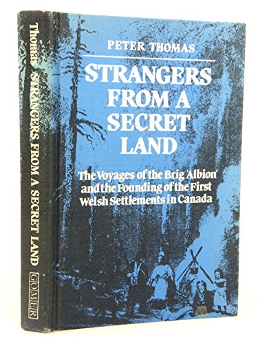STRANGERS FROM A SECRET LAND the Voyages of the Brig 'Albion' and the Founding of the First Welsh...