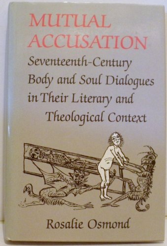 Mutual Accusation: Seventeenth-Century Body and Soul Dialogues in Their Literary and Theological ...