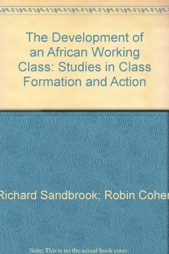The Development of an African Working Class: Studies in Class Formation and Action