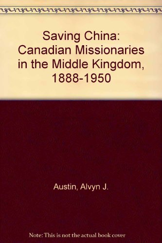 Saving China: Canadian Missionaries in the Middle Kingdom, 1888-1959
Saving China: Canadian Missionaries in the Middle Kingdom, 1888-1959