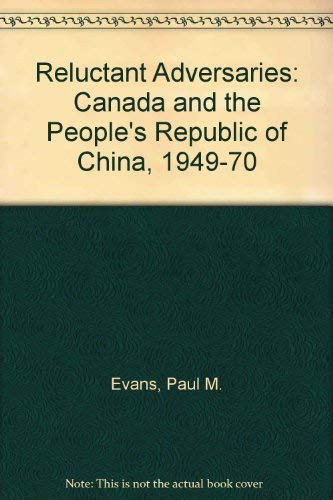 Reluctant Adversaries: Canada and the People's Republic of China, 1949-1970