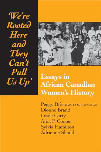 We're rooted here and they can't pull us up: Essays in African Canadian Women's History