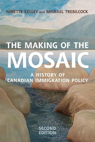 The Making of the Mosaic : A History of Canadian Immigration Policy